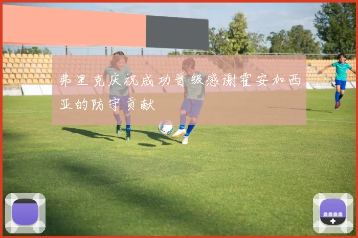 弗里克庆祝成功晋级感谢霍安加西亚的防守贡献