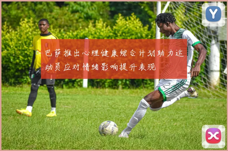 巴萨推出心理健康综合计划助力运动员应对情绪影响提升表现