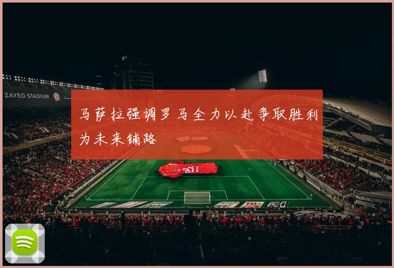 马萨拉强调罗马全力以赴争取胜利为未来铺路